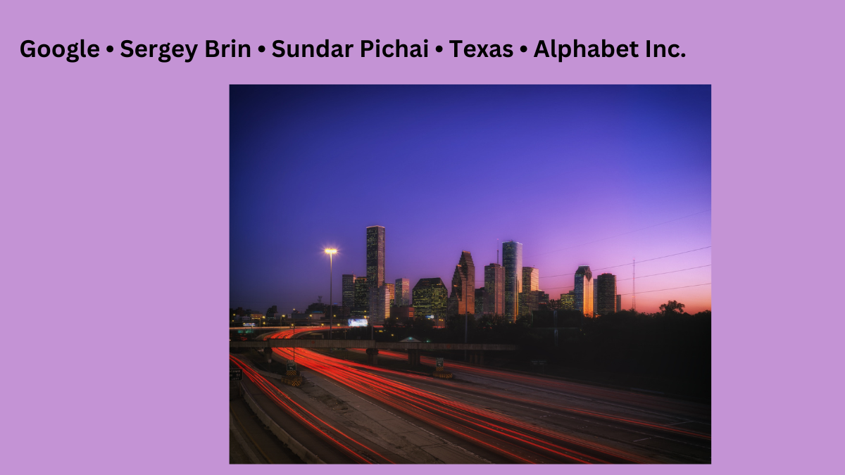 Google • Sergey Brin • Sundar Pichai • Texas • Alphabet Inc.
